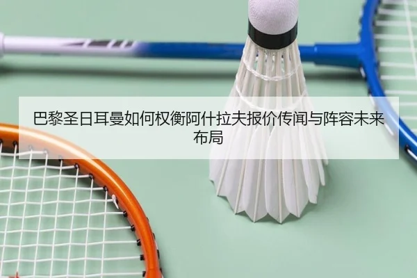 巴黎圣日耳曼如何权衡阿什拉夫报价传闻与阵容未来布局